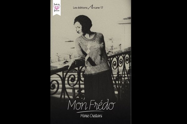 "Mon Frédo", de Marie Cristiani, publié aux Editions Arcane 17, l’histoire tragique et romanesque d’un couple de résistants, France Bloch et Frédo Sérazin, 